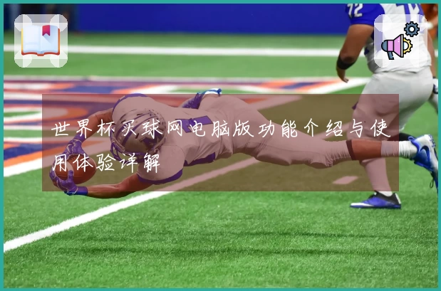 世界杯买球网电脑版功能介绍与使用体验详解