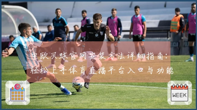 中欧买球官网安装方法详细指南：轻松上手体育直播平台入口与功能介绍
